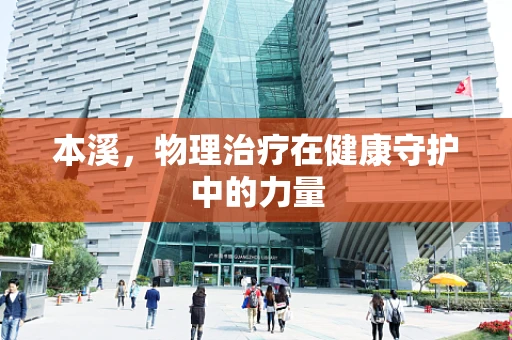 本溪，物理治疗在健康守护中的力量