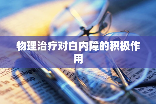 物理治疗对白内障的积极作用