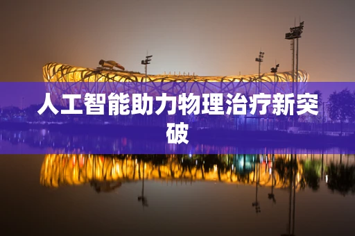 人工智能助力物理治疗新突破