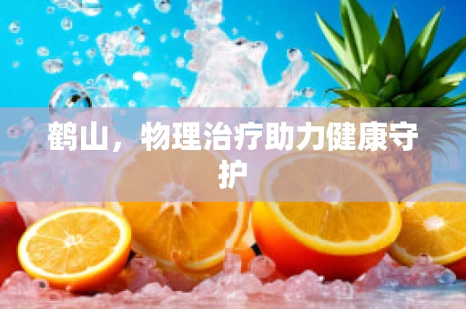 鹤山，物理治疗助力健康守护