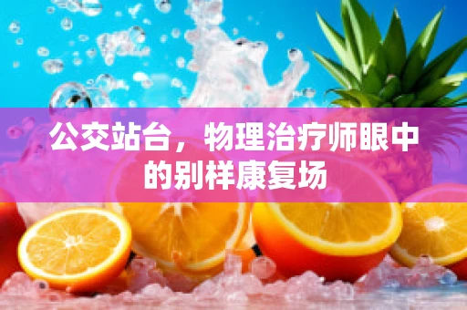 公交站台，物理治疗师眼中的别样康复场