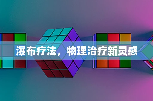 瀑布疗法，物理治疗新灵感