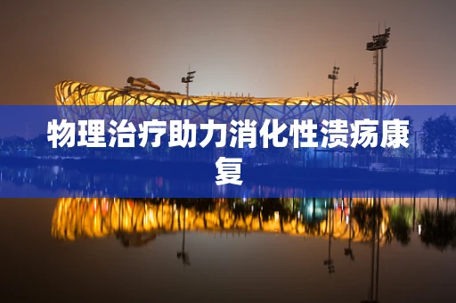 物理治疗助力消化性溃疡康复