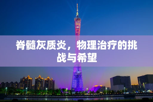 脊髓灰质炎，物理治疗的挑战与希望