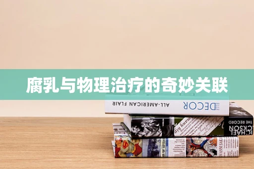 腐乳与物理治疗的奇妙关联