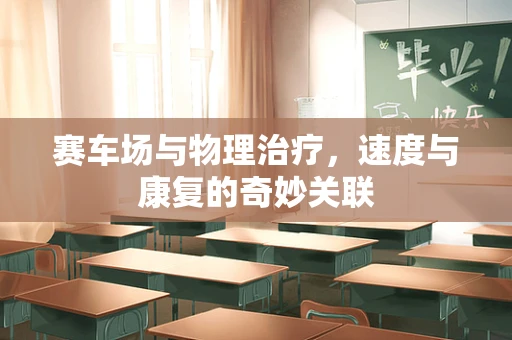 赛车场与物理治疗，速度与康复的奇妙关联