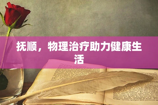 抚顺，物理治疗助力健康生活