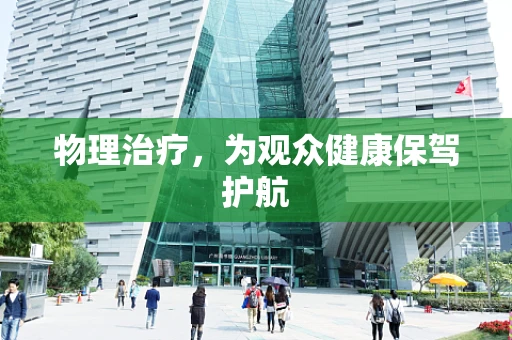 物理治疗，为观众健康保驾护航