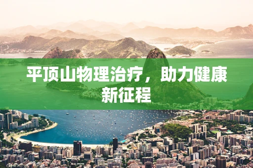 平顶山物理治疗，助力健康新征程