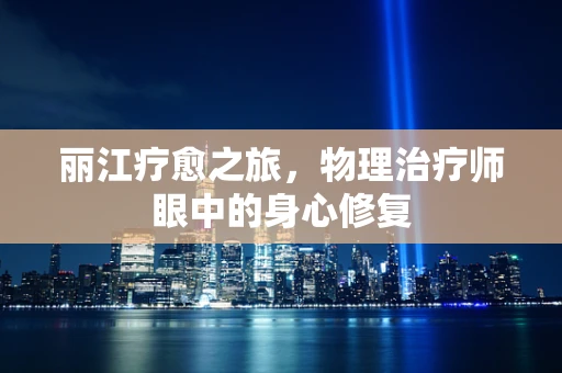 丽江疗愈之旅，物理治疗师眼中的身心修复