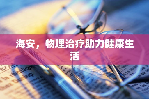 海安，物理治疗助力健康生活