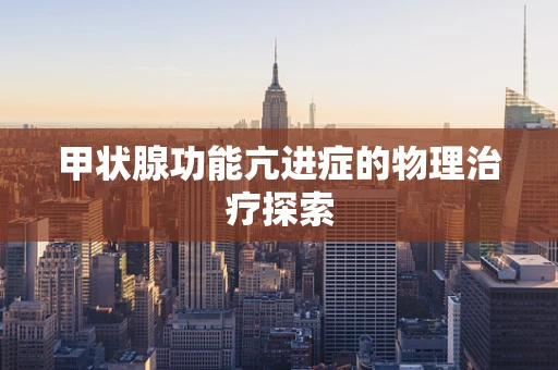 甲状腺功能亢进症的物理治疗探索