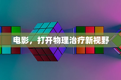 电影，打开物理治疗新视野