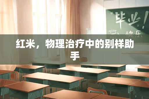 红米，物理治疗中的别样助手