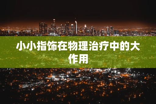 小小指饰在物理治疗中的大作用