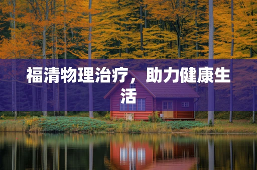福清物理治疗，助力健康生活