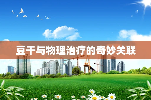 豆干与物理治疗的奇妙关联