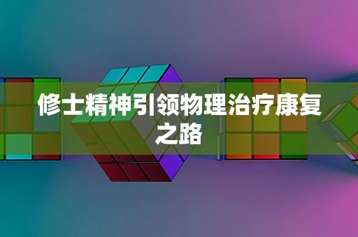 修士精神引领物理治疗康复之路