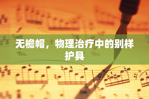 无檐帽，物理治疗中的别样护具