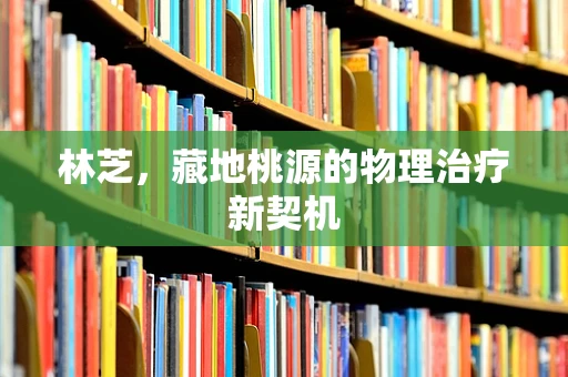 林芝，藏地桃源的物理治疗新契机