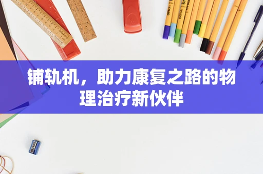 铺轨机，助力康复之路的物理治疗新伙伴
