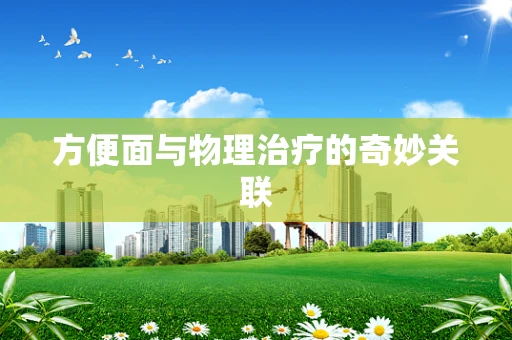 方便面与物理治疗的奇妙关联