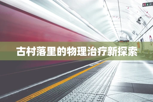 古村落里的物理治疗新探索