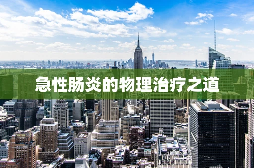 急性肠炎的物理治疗之道