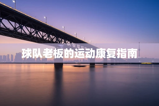 球队老板的运动康复指南