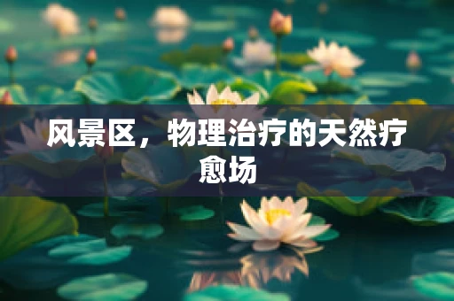 风景区，物理治疗的天然疗愈场