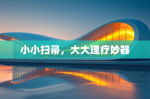 小小扫帚，大大理疗妙器
