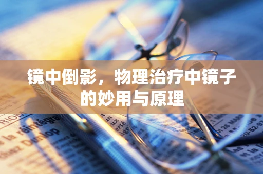 镜中倒影，物理治疗中镜子的妙用与原理