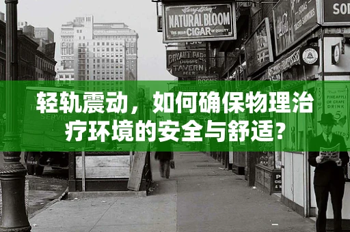 轻轨震动，如何确保物理治疗环境的安全与舒适？