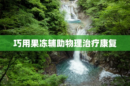 巧用果冻辅助物理治疗康复