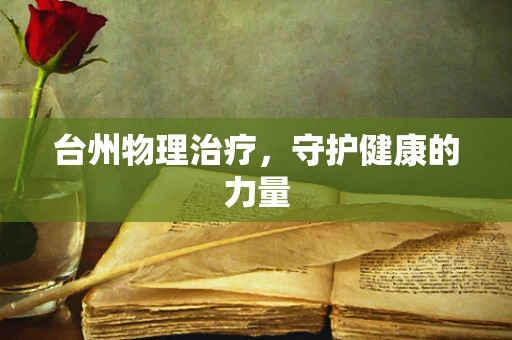 台州物理治疗，守护健康的力量