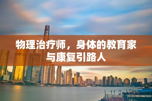物理治疗师，身体的教育家与康复引路人