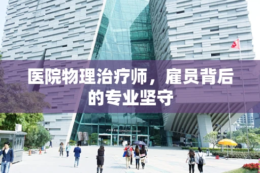 医院物理治疗师，雇员背后的专业坚守