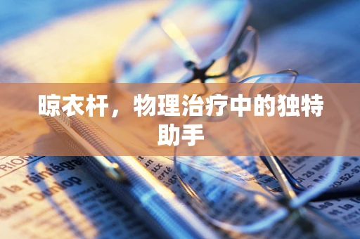 晾衣杆，物理治疗中的独特助手