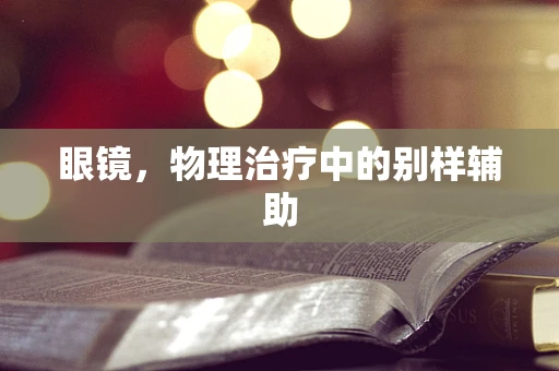 眼镜，物理治疗中的别样辅助