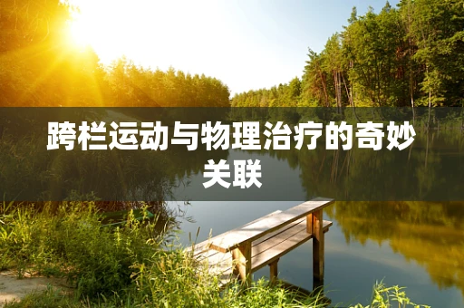 跨栏运动与物理治疗的奇妙关联