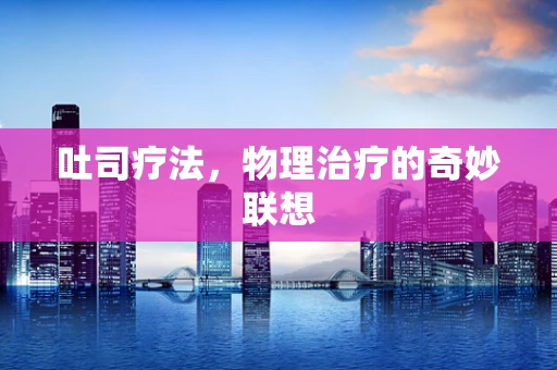 吐司疗法，物理治疗的奇妙联想