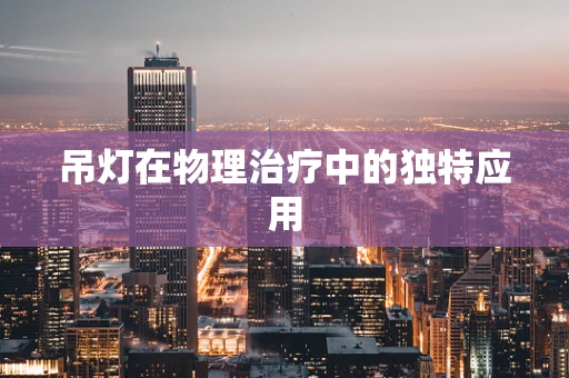 吊灯在物理治疗中的独特应用
