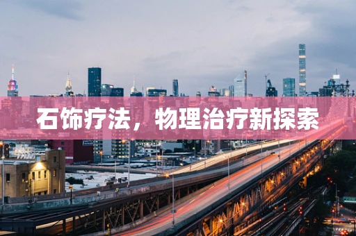 石饰疗法，物理治疗新探索