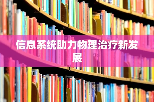 信息系统助力物理治疗新发展