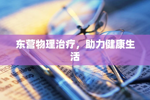 东营物理治疗，助力健康生活