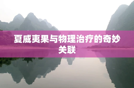 夏威夷果与物理治疗的奇妙关联