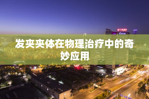 发夹夹体在物理治疗中的奇妙应用