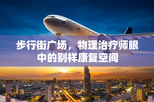 步行街广场，物理治疗师眼中的别样康复空间