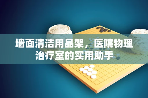 墙面清洁用品架，医院物理治疗室的实用助手