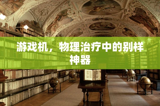 游戏机，物理治疗中的别样神器